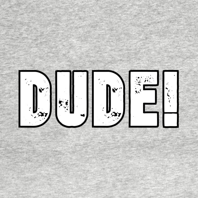 Dude! by Kleiertees